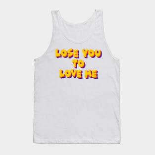 Lose you to love me Tank Top